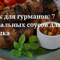 Готовим соусы для мяса: оригинальные рецепты для подачи с шашлыком
