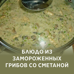 Блюдо из замороженных грибов со сметаной, рецепт с фото