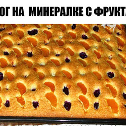 ПИРОГ НА  МИНЕРАЛКЕ C ФРУКТАМИ